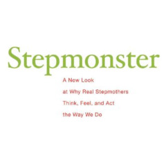 [Read] PDF ✅ Stepmonster: A New Look at Why Real Stepmothers Think, Feel, and Act the