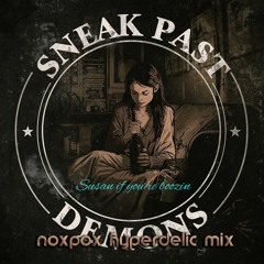 Sneak Past Demons/ C'mere Mortals - Susan if you are boozin -  noxpox hyperdelic mix