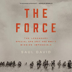 Access KINDLE 📘 The Force: The Legendary Special Ops Unit and WWII's Mission Impossi