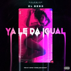 El Bebo - Ya Le Da Igual (Prod. by Cortez)