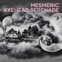 Mesmeric Axehead Serenade