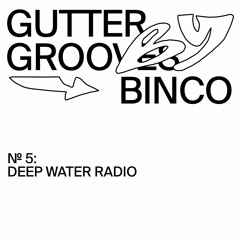 GUTTER GROOVES 005: Deep Water Radio by Binco