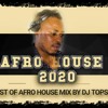 Afro House Mix 2020 BEST OF AFRO HOUSE MIX by DJ TOPS FT NINIOLA Busiswa TNS Master KG Maphorisa
