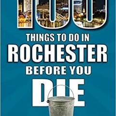 Read Pdf 100 Things To Do In Rochester Before You Die (100 Things To Do Before You Die) By Robin L.