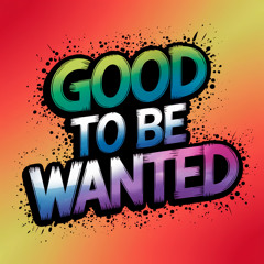 Good To Be Wanted