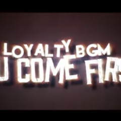 LoyaltyBgm-YOU COME FIRST