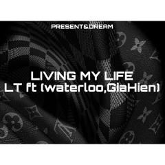 LT - LIVING MY LIFE (feat. Waterloo, GiaHien)