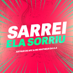 SARREI ELA SORRIU ( ARTHUR DE AFC & MC MATHEUS DA G.A )