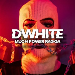 [ D-WHITE ] Much Power Ragga ( Moombahton ) 2K24