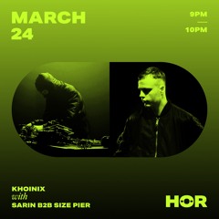 HÖR x Khoinix Showcase - Sarin B2B Size Pier / March 24 / 9pm-10pm