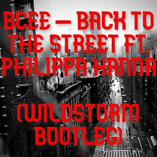 BCEE - BACK TO THE STREET FT. PHILIPPA HANNA (WILDSTORM BOOTLEG)