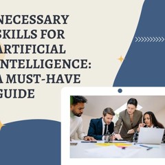 Necessary Skills for Artificial Intelligence: A Must-Have Guide