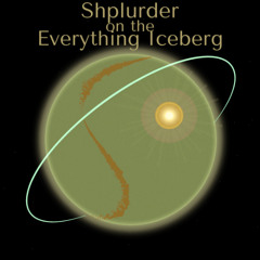 19. Shplurder on the Everything Iceberg