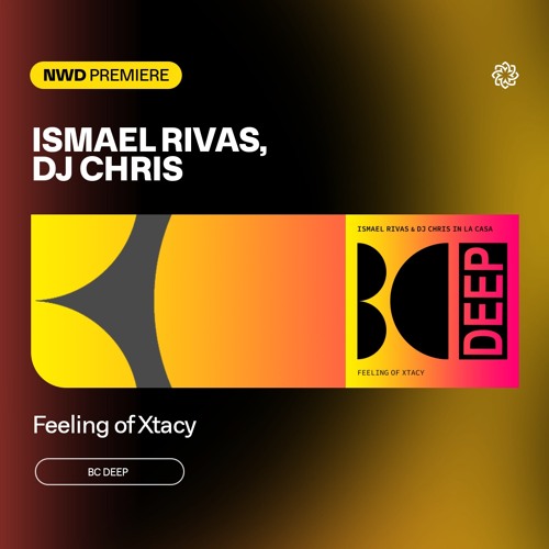 NWD PREMIERE | Ismael Rivas, DJ Chris - Feeling of Xtacy [BC Deep]