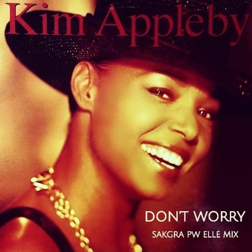 Stream Kim Appleby - Don't worry (Sakgra Pw Elle mix)(DL link) by SAKGRA |  Listen online for free on SoundCloud
