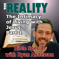The Reality Bible Special with Ryan Anderson - The Intimacy of Living with Jesus