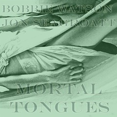 Mortal Tongues - Bobbie Watson & Jon Seagroatt