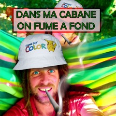 Dans ma cabane on fume a fond