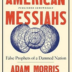 free KINDLE 📝 American Messiahs: False Prophets of a Damned Nation by  Adam Morris [
