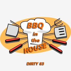 DIRTY 83 - BBQ IN THE HOUSE