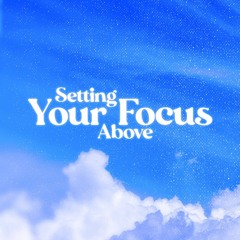 Setting Your Focus Above
