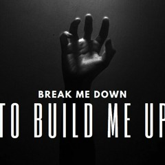 Break Me Down To Build Me Up