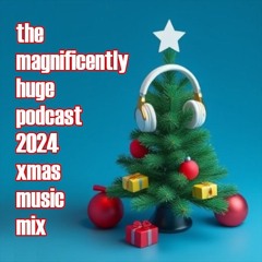 Episode 321 - The Magnificently Huge Podcast 2024 Xmas Music Mix