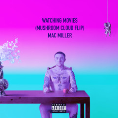 WATCHING MOVIES (MUSHROOM CLOUD FLIP) - MAC MILLER (10K FREEBIE)