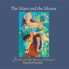 ACCESS EPUB 💖 The Mare and the Mouse: Stories of My Horses Vol. I by  Martín Prechte