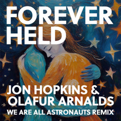 Jon Hopkins & Olafur Arnalds - Forever Held (We Are All Astronauts Remix)