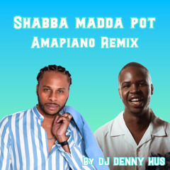Shabba Madda Pot Amapiano remix by DJ DENNY HUS