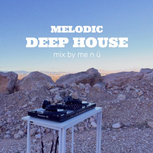Stream Melodic Deep House Set Mix By Me N ü By Heyyyitsmenu Listen