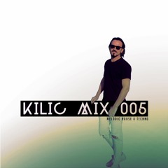 KILIC MIX 005 - Melodic House & Techno Set