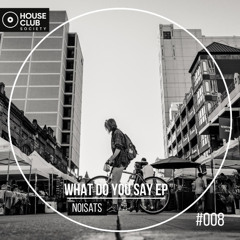 PREMIERE: Noisats - What do You Say (Original Mix) [House Club Socierty]