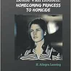 [DOWNLOAD] PDF 💕 Leslie Van Houten: Homecoming Princess to Homicide by H. Allegra La