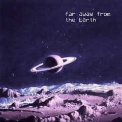 far away from the Earth