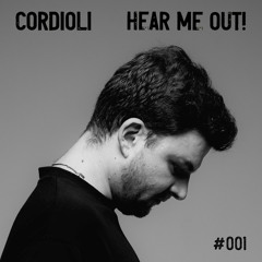 #001 Cordioli : HEAR ME OUT!