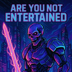 Are You Not Entertained