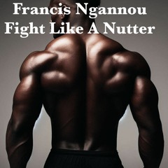 Francis Ngannou Fight Like a Nutter (lyrics 👇)