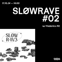 SLØWRAVE #02 w/ Federico Pit