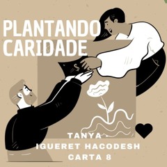 PLANTANDO CARIDADE - Tanya - Igueret Hacodesh carta 8