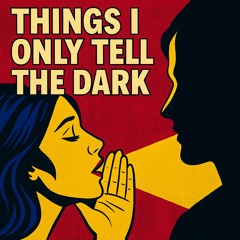Things I Only Tell the Dark