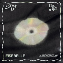 Eisebelle - Lapi + Filia Music Series 008