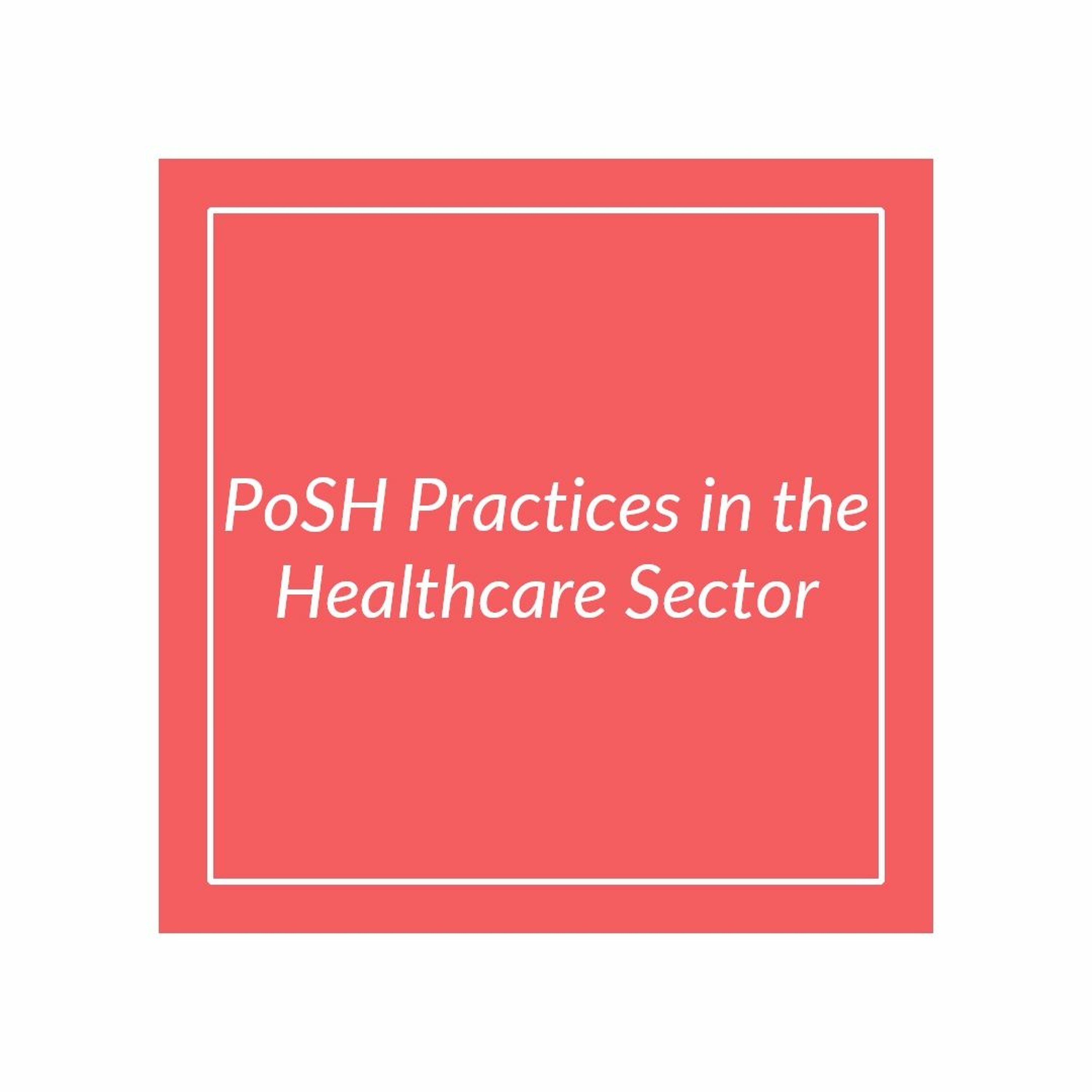 Episode 20 - August 2021 - PoSH Practices in the Healthcare Sector