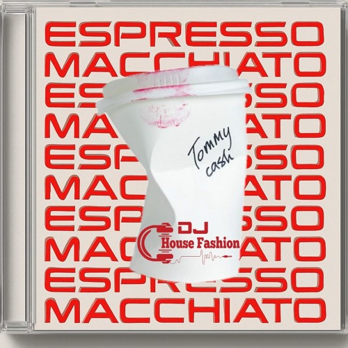 Tommy Cash Espresso Macchiato (DJ House Fashion)