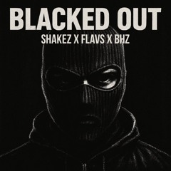 SHAKEZ x FLAVS x BHZ - BLACKED OUT (FREE DOWNLOAD)