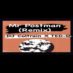 Mr Postman Remix - (DJ Coltrain X TED-D)