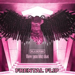 BLACKPINK - How You Like That (Frental Flip)