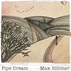 Pipe Dream - Max Blücher