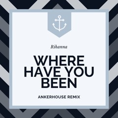 Rihanna - Where Have You Been (ANKERHOUSE Remix)